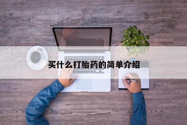 堕胎药咨询购买买什么打胎药的简单介绍