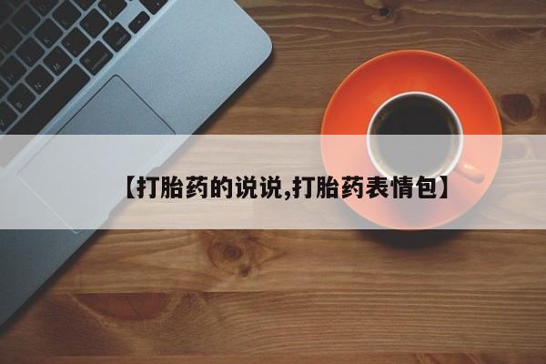堕胎药咨询购买【打胎药的说说,打胎药表情包】