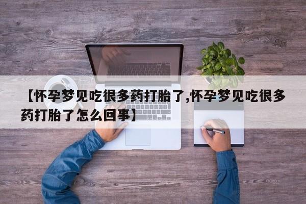 堕胎药咨询购买【怀孕梦见吃很多药打胎了,怀孕梦见吃很多药打胎了怎么回事】