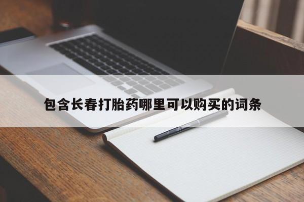 堕胎药咨询购买包含长春打胎药哪里可以购买的词条